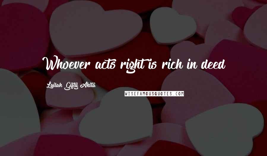 Lailah Gifty Akita Quotes: Whoever acts right is rich in deed