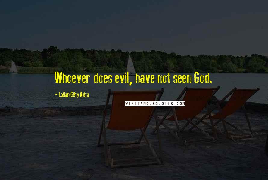 Lailah Gifty Akita Quotes: Whoever does evil, have not seen God.