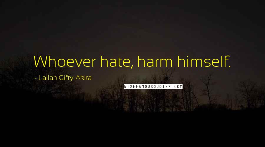 Lailah Gifty Akita Quotes: Whoever hate, harm himself.