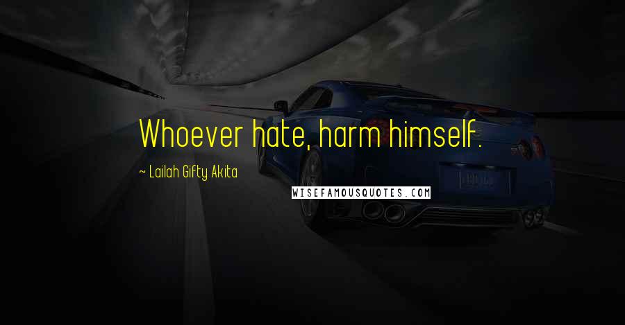 Lailah Gifty Akita Quotes: Whoever hate, harm himself.