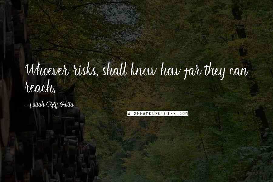 Lailah Gifty Akita Quotes: Whoever risks, shall know how far they can reach.