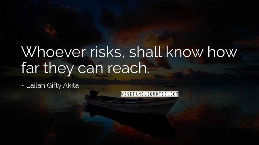Lailah Gifty Akita Quotes: Whoever risks, shall know how far they can reach.