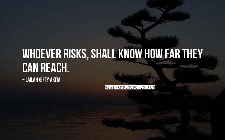 Lailah Gifty Akita Quotes: Whoever risks, shall know how far they can reach.