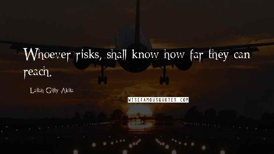 Lailah Gifty Akita Quotes: Whoever risks, shall know how far they can reach.