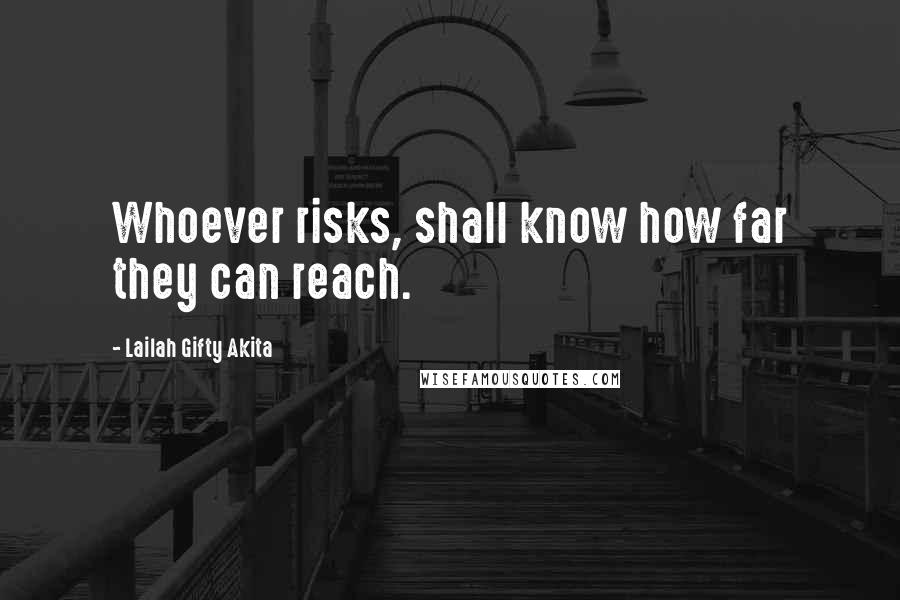 Lailah Gifty Akita Quotes: Whoever risks, shall know how far they can reach.