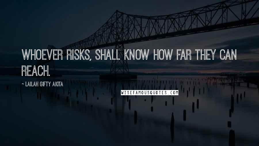 Lailah Gifty Akita Quotes: Whoever risks, shall know how far they can reach.
