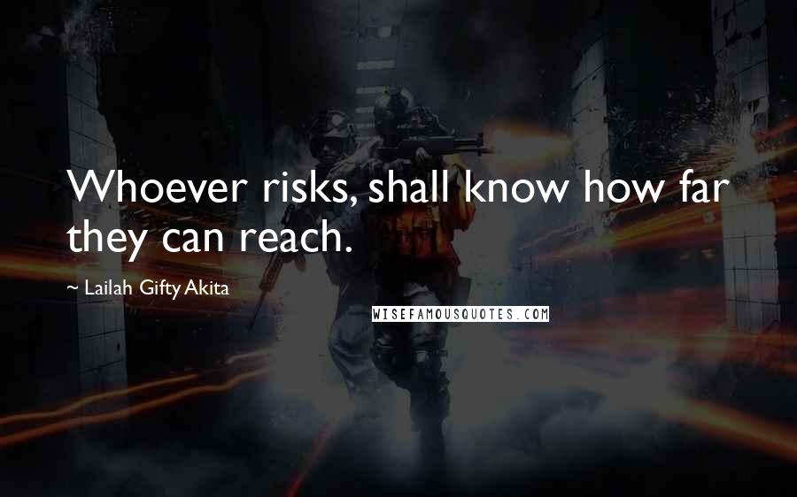 Lailah Gifty Akita Quotes: Whoever risks, shall know how far they can reach.
