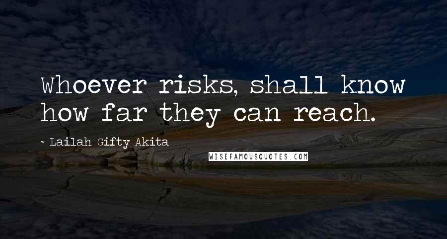 Lailah Gifty Akita Quotes: Whoever risks, shall know how far they can reach.