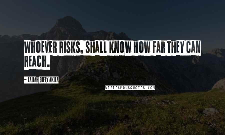 Lailah Gifty Akita Quotes: Whoever risks, shall know how far they can reach.