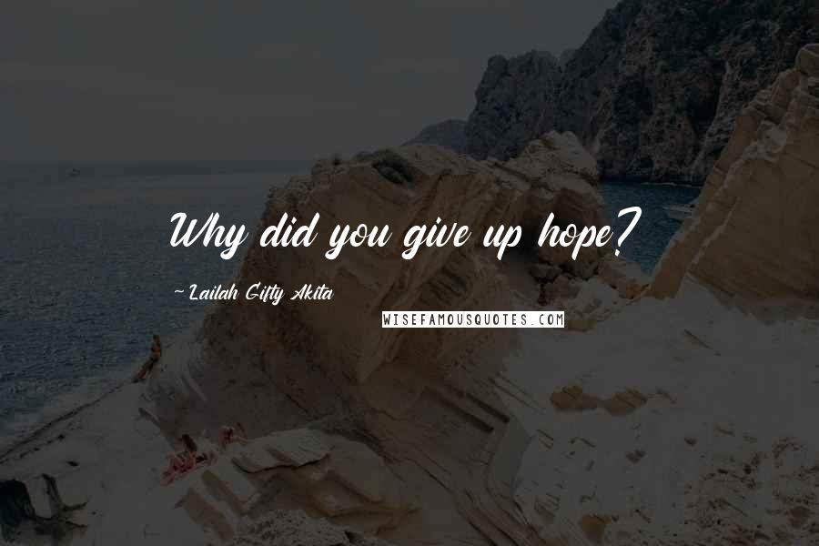 Lailah Gifty Akita Quotes: Why did you give up hope?