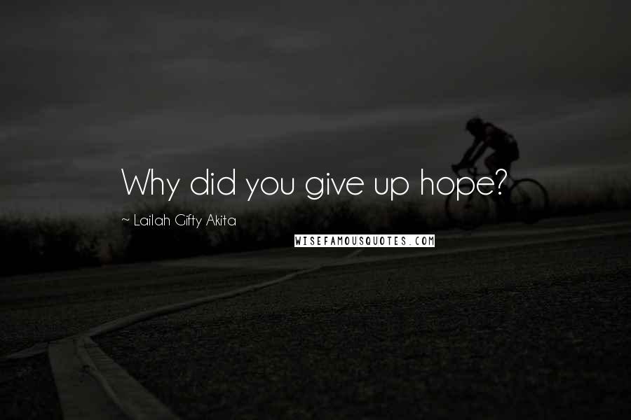Lailah Gifty Akita Quotes: Why did you give up hope?