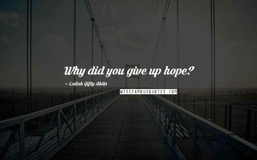 Lailah Gifty Akita Quotes: Why did you give up hope?