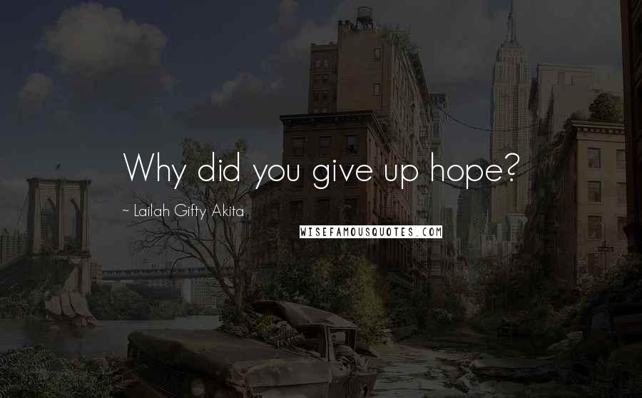 Lailah Gifty Akita Quotes: Why did you give up hope?
