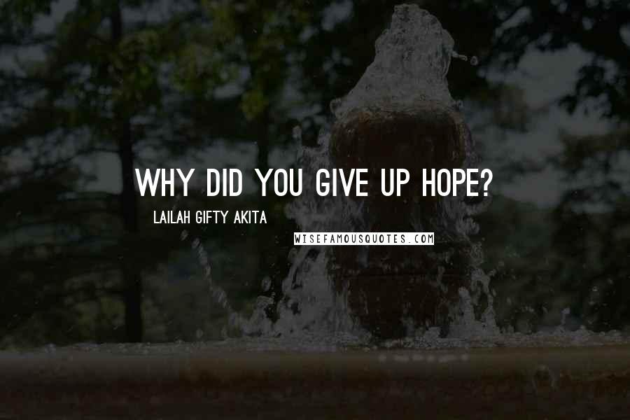 Lailah Gifty Akita Quotes: Why did you give up hope?