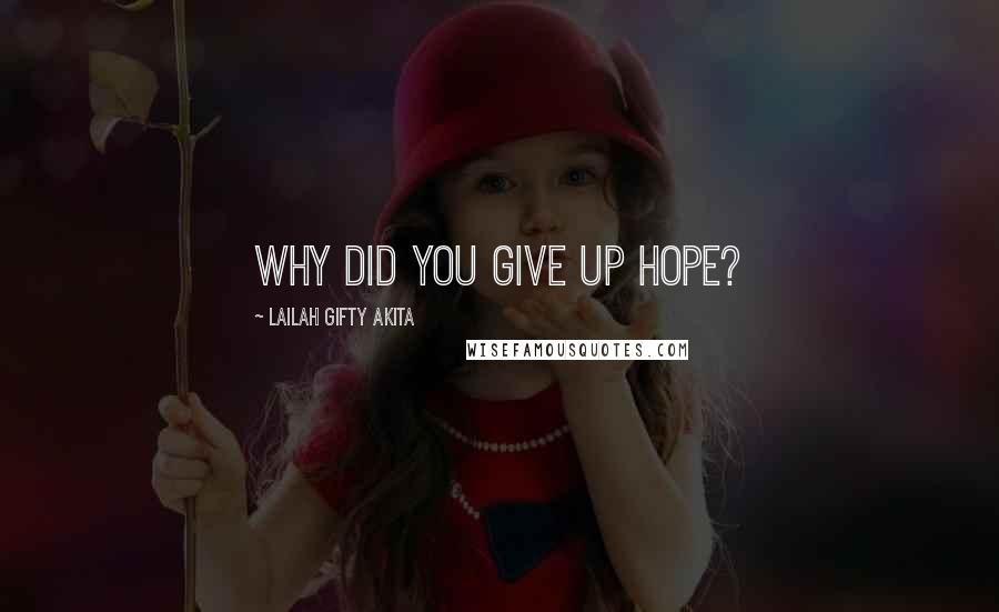 Lailah Gifty Akita Quotes: Why did you give up hope?