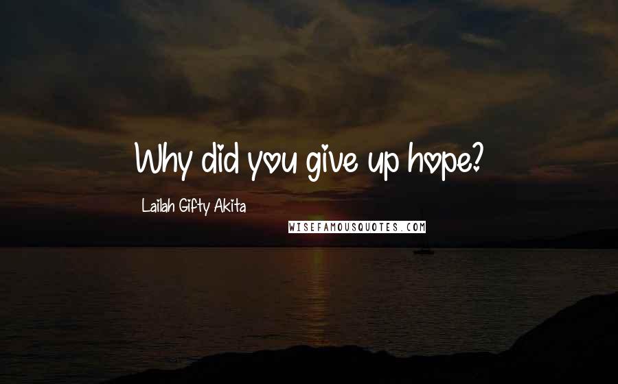 Lailah Gifty Akita Quotes: Why did you give up hope?