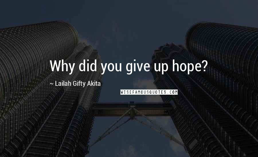 Lailah Gifty Akita Quotes: Why did you give up hope?