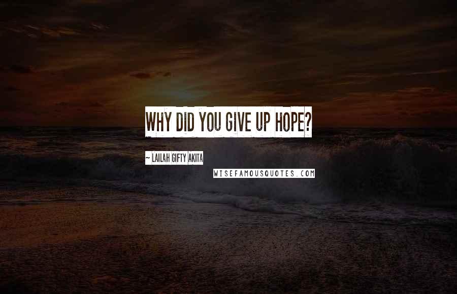 Lailah Gifty Akita Quotes: Why did you give up hope?
