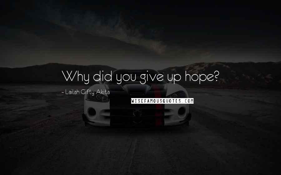 Lailah Gifty Akita Quotes: Why did you give up hope?