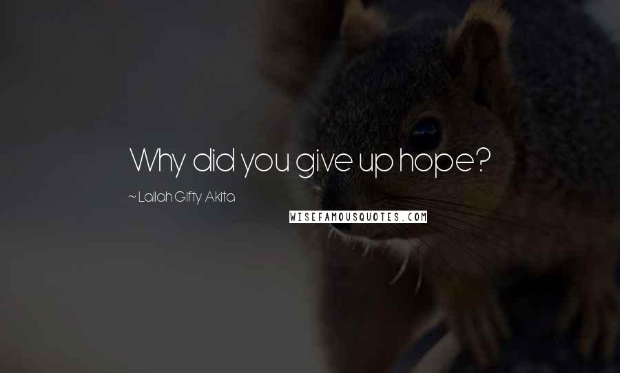 Lailah Gifty Akita Quotes: Why did you give up hope?