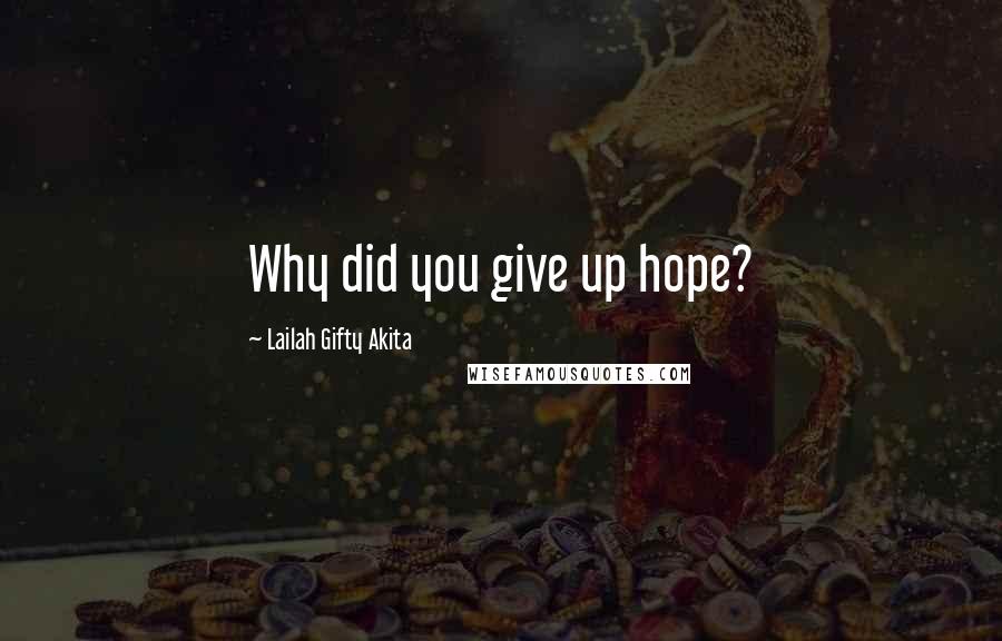 Lailah Gifty Akita Quotes: Why did you give up hope?