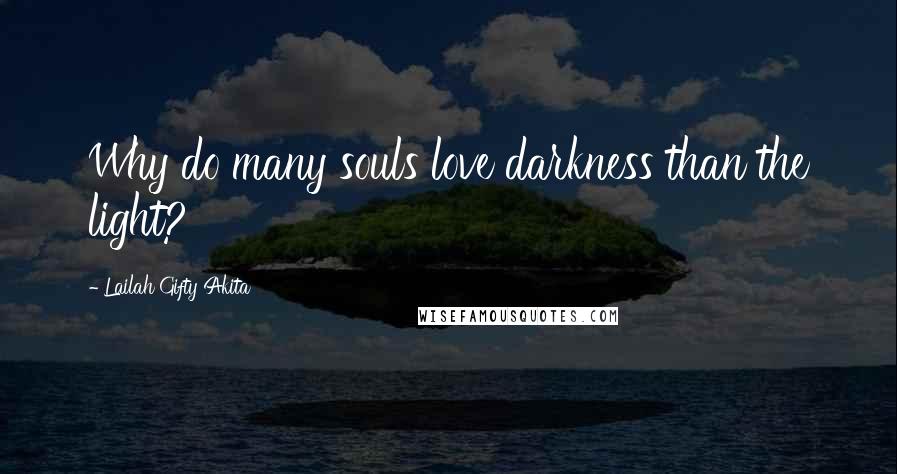 Lailah Gifty Akita Quotes: Why do many souls love darkness than the light?