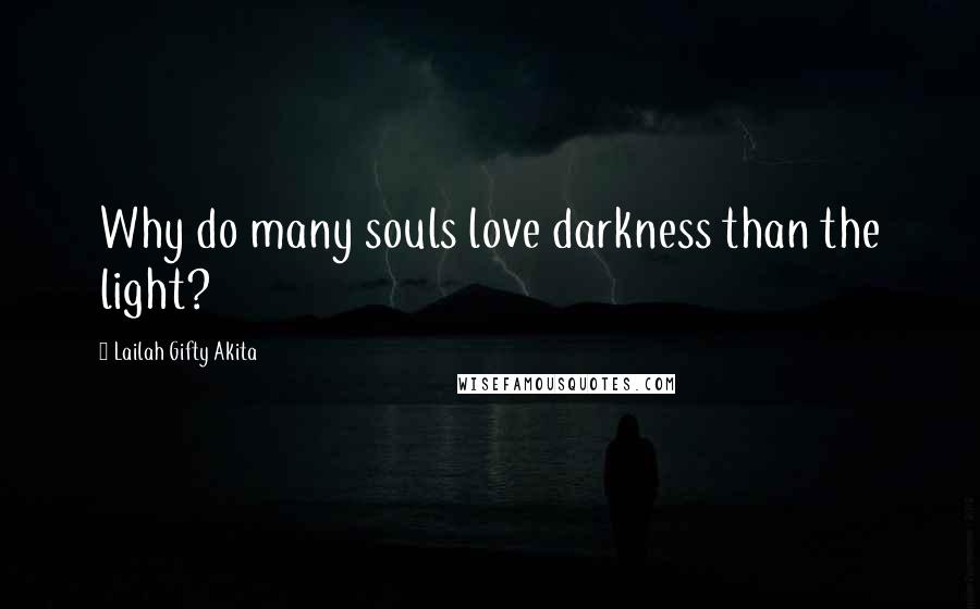 Lailah Gifty Akita Quotes: Why do many souls love darkness than the light?