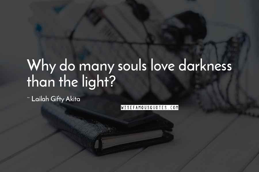 Lailah Gifty Akita Quotes: Why do many souls love darkness than the light?