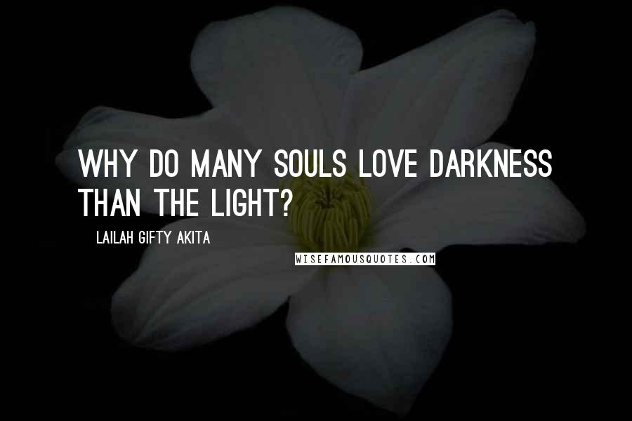 Lailah Gifty Akita Quotes: Why do many souls love darkness than the light?