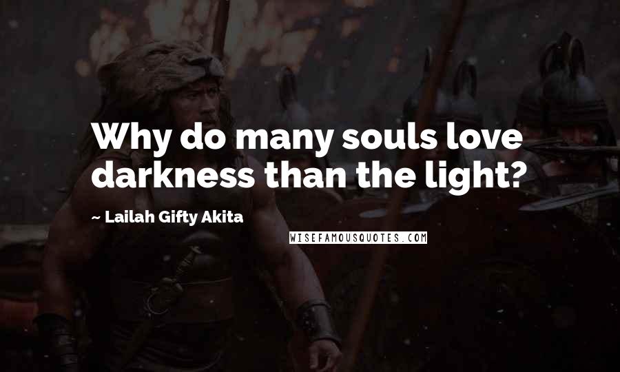 Lailah Gifty Akita Quotes: Why do many souls love darkness than the light?