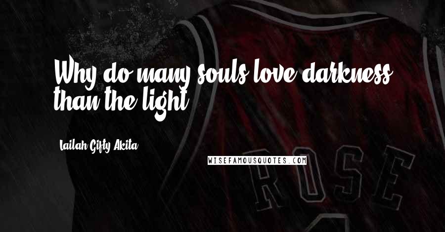 Lailah Gifty Akita Quotes: Why do many souls love darkness than the light?