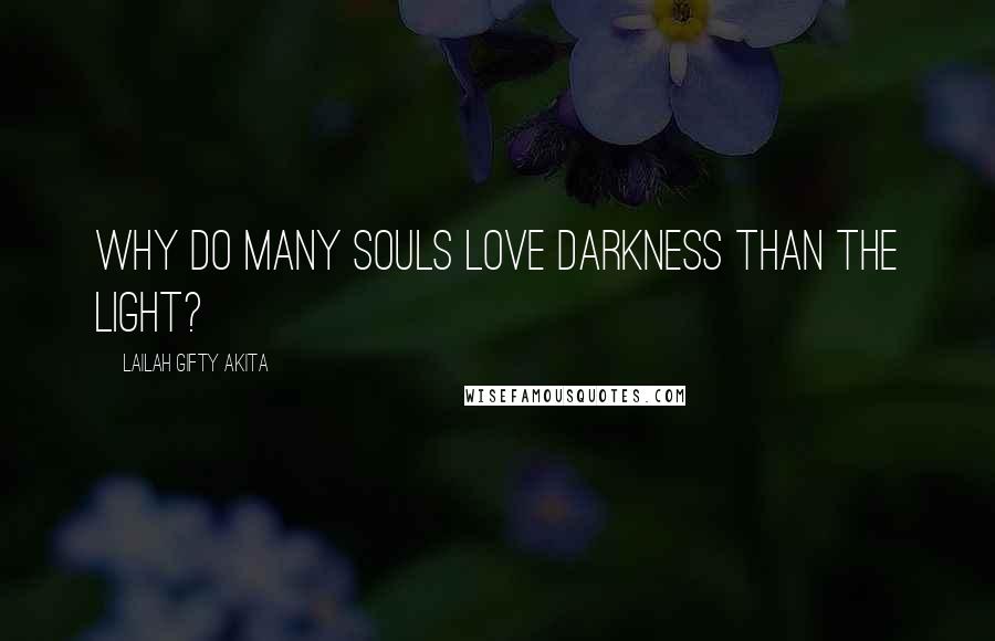 Lailah Gifty Akita Quotes: Why do many souls love darkness than the light?