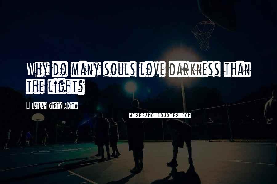 Lailah Gifty Akita Quotes: Why do many souls love darkness than the light?