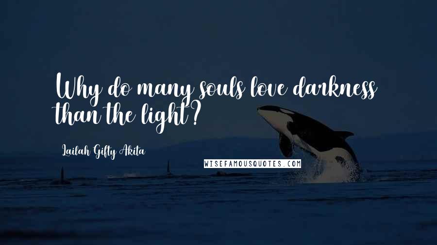 Lailah Gifty Akita Quotes: Why do many souls love darkness than the light?
