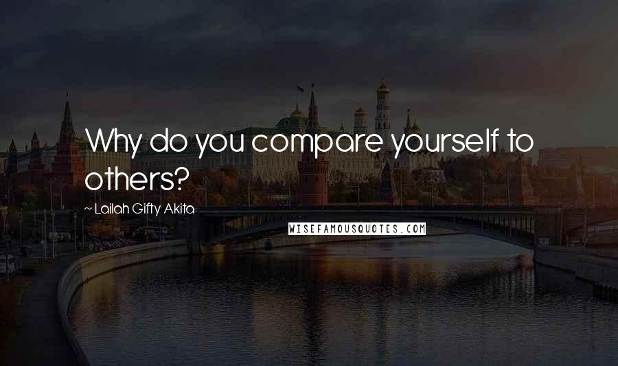 Lailah Gifty Akita Quotes: Why do you compare yourself to others?