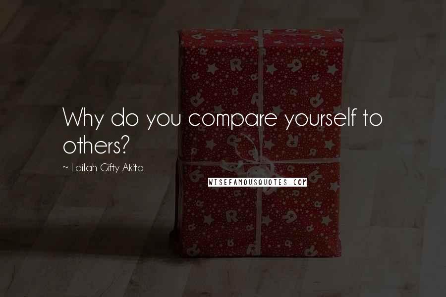 Lailah Gifty Akita Quotes: Why do you compare yourself to others?