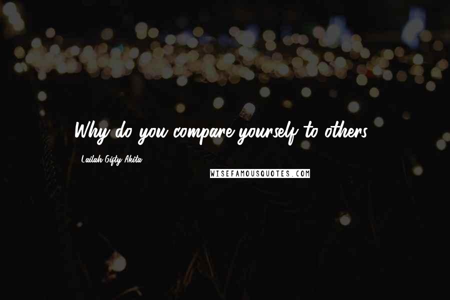 Lailah Gifty Akita Quotes: Why do you compare yourself to others?