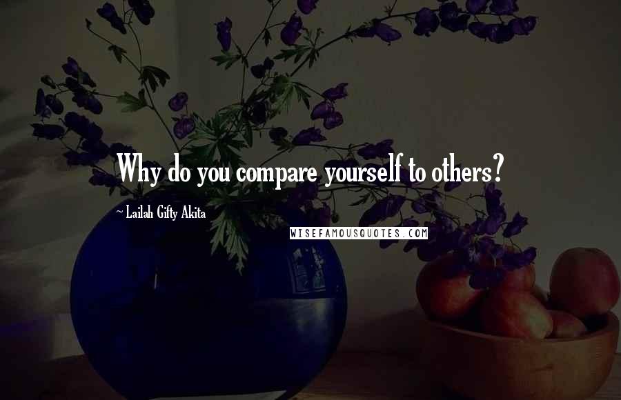 Lailah Gifty Akita Quotes: Why do you compare yourself to others?