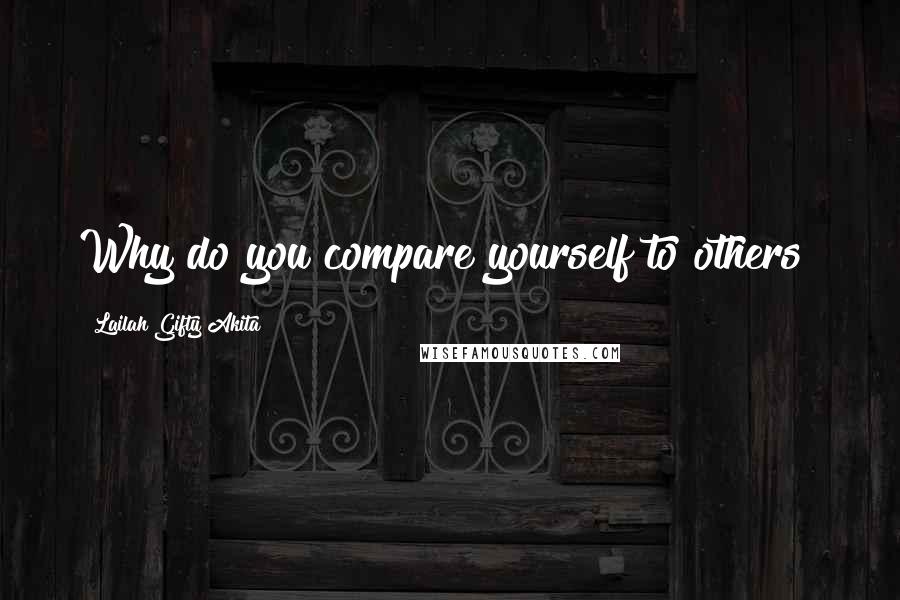 Lailah Gifty Akita Quotes: Why do you compare yourself to others?