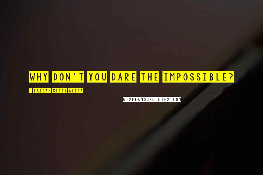Lailah Gifty Akita Quotes: Why don't you dare the impossible?