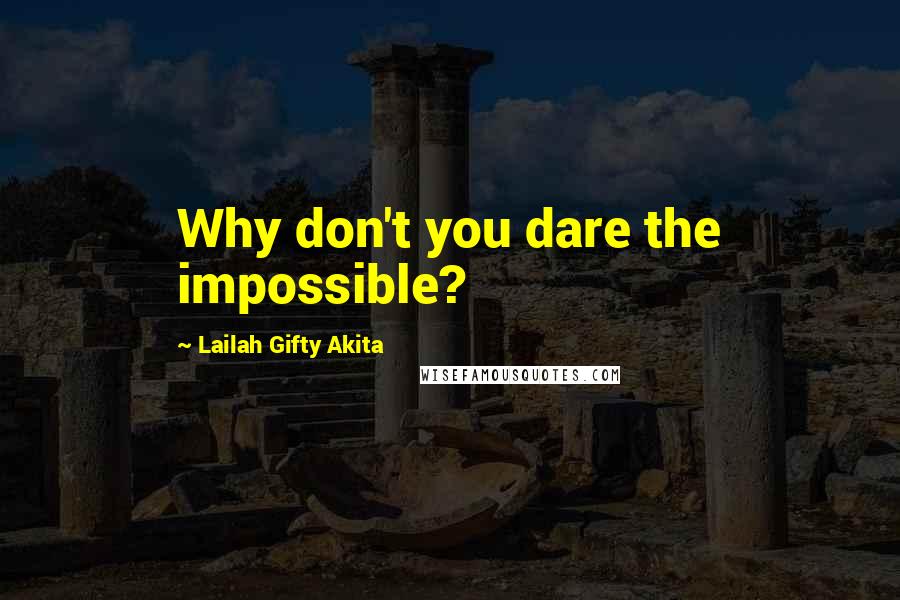 Lailah Gifty Akita Quotes: Why don't you dare the impossible?