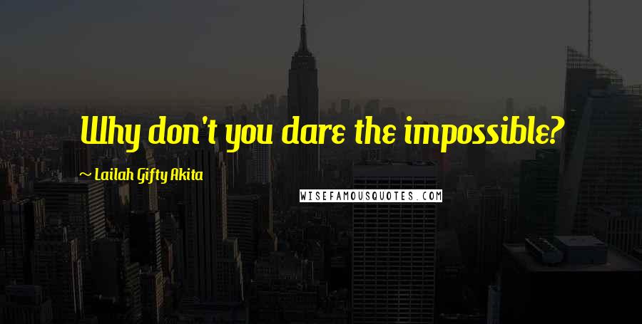 Lailah Gifty Akita Quotes: Why don't you dare the impossible?