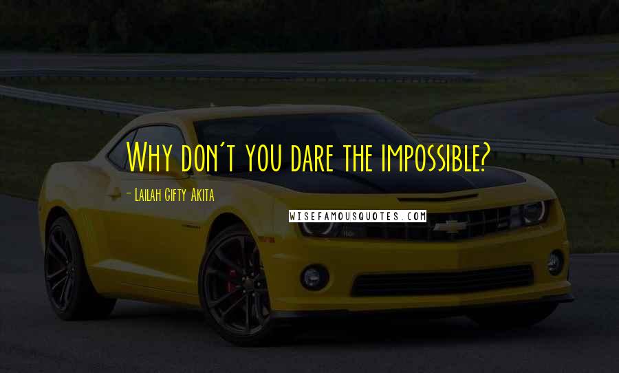 Lailah Gifty Akita Quotes: Why don't you dare the impossible?