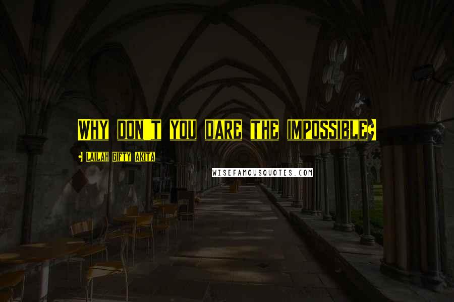Lailah Gifty Akita Quotes: Why don't you dare the impossible?