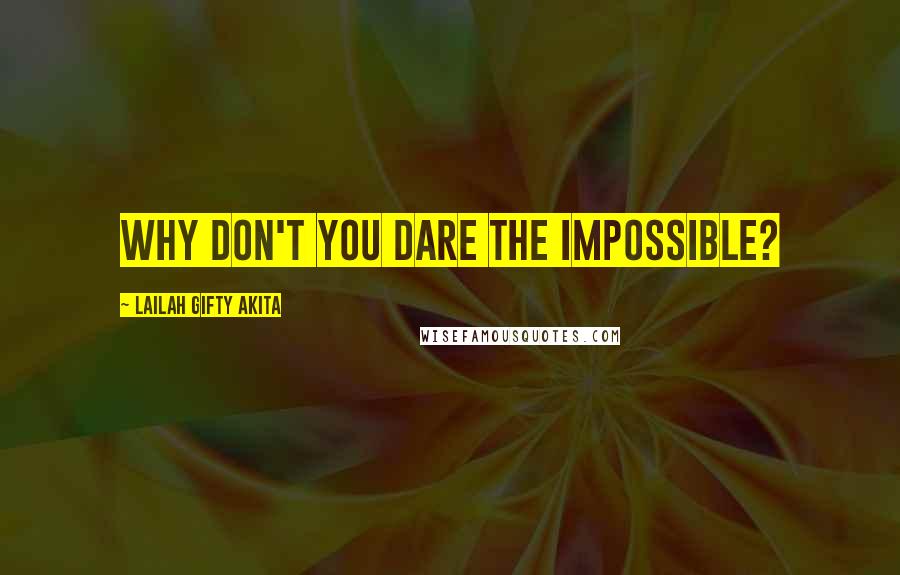 Lailah Gifty Akita Quotes: Why don't you dare the impossible?