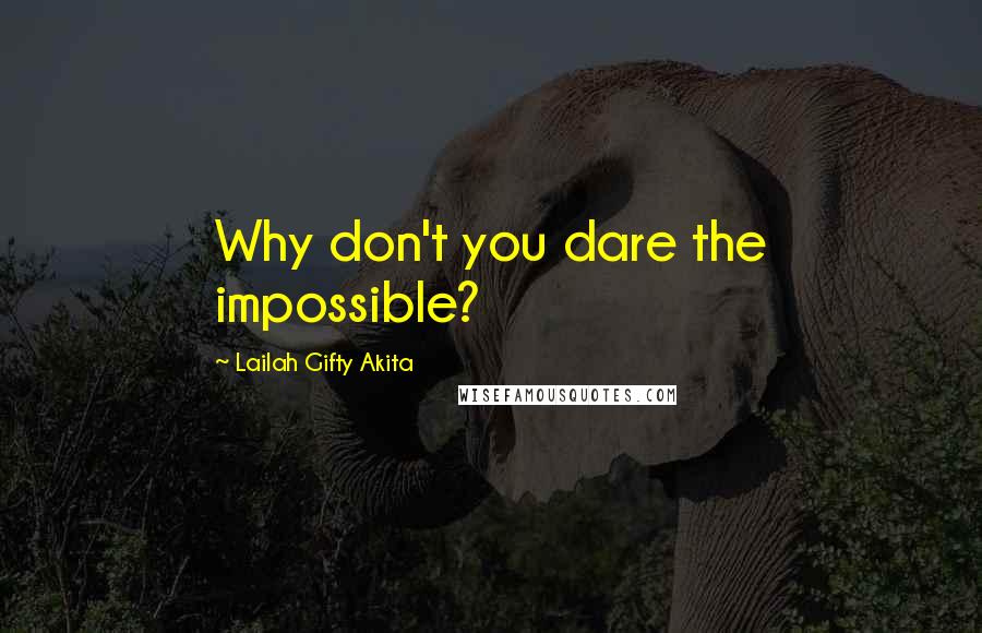 Lailah Gifty Akita Quotes: Why don't you dare the impossible?