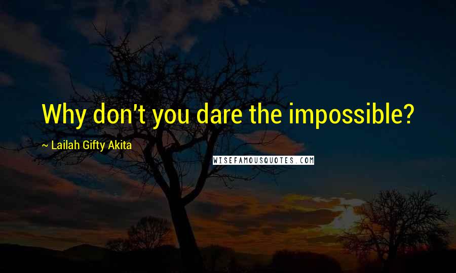 Lailah Gifty Akita Quotes: Why don't you dare the impossible?