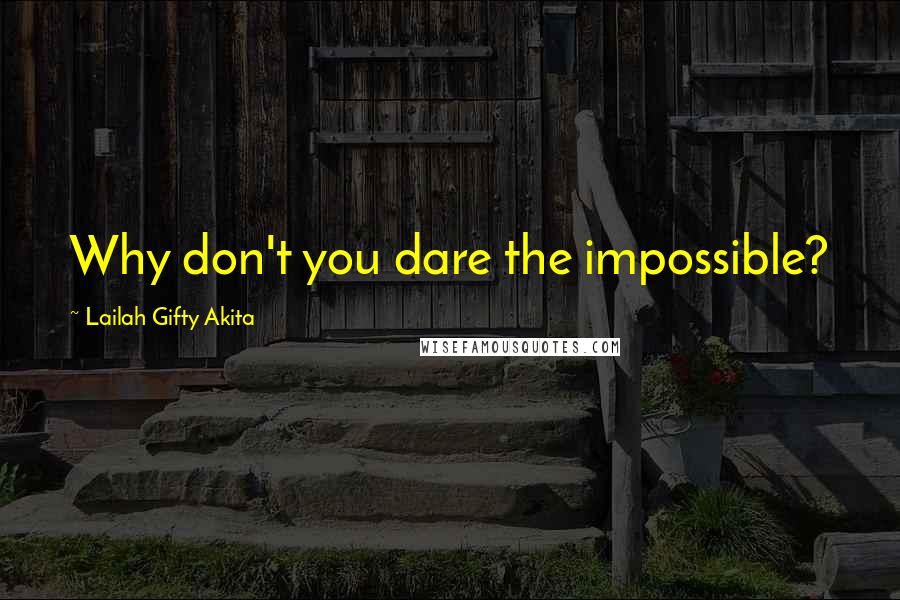 Lailah Gifty Akita Quotes: Why don't you dare the impossible?