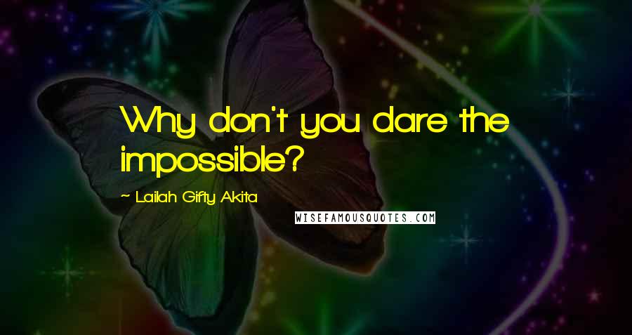 Lailah Gifty Akita Quotes: Why don't you dare the impossible?