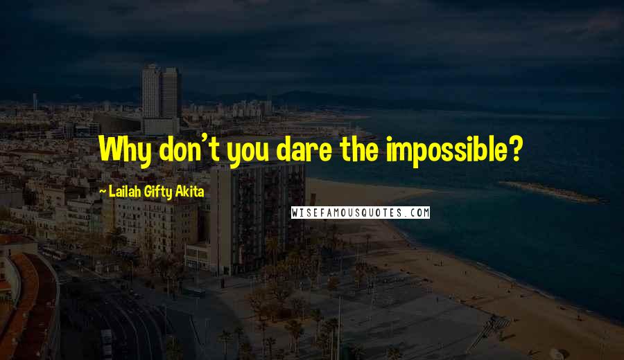 Lailah Gifty Akita Quotes: Why don't you dare the impossible?